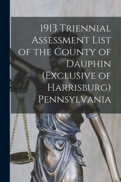 1913 Triennial Assessment List of the County of Dauphin (exclusive of Harrisburg) Pennsylvania - Anonymous