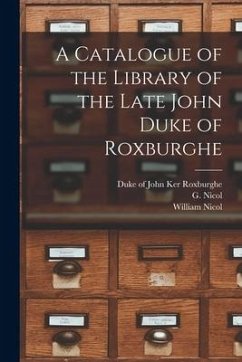 A Catalogue of the Library of the Late John Duke of Roxburghe - Nicol, William