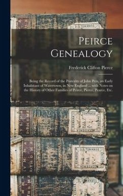 Peirce Genealogy: Being the Record of the Posterity of John Pers, an Early Inhabitant of Watertown, in New England ... With Notes on the - Pierce, Frederick Clifton
