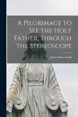 A Pilgrimage to See the Holy Father, Through the Stereoscope [microform]