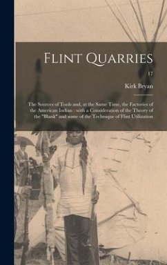 Flint Quarries: the Sources of Tools and, at the Same Time, the Factories of the American Indian: With a Consideration of the Theory o - Bryan, Kirk