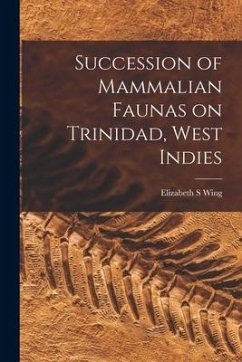 Succession of Mammalian Faunas on Trinidad, West Indies - Wing, Elizabeth S.