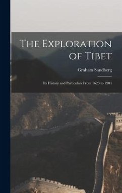 The Exploration of Tibet: Its History and Particulars From 1623 to 1904 - Sandberg, Graham