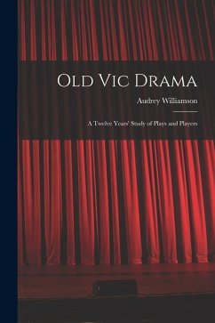 Old Vic Drama; a Twelve Years' Study of Plays and Players - Williamson, Audrey