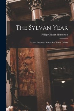 The Sylvan Year: Leaves From the Notebok of Raoul Dubois - Hamerton, Philip Gilbert