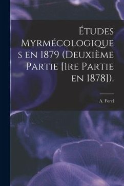 Études Myrmécologiques En 1879 (deuxième Partie [1re Partie En 1878]). - Forel, A.