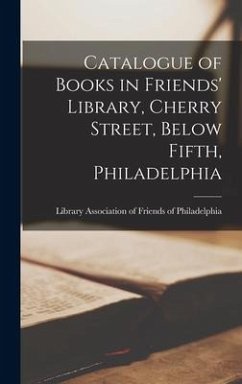 Catalogue of Books in Friends' Library, Cherry Street, Below Fifth, Philadelphia