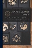 Maple Leaves [microform]: Being the Papers Read Before the National Club of Toronto, at the &quote;national Evenings&quote;, During the Winter 1890-1891