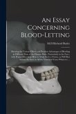 An Essay Concerning Blood-letting: Shewing the Various Effects and Peculiar Advantages of Bleeding in Different Parts of the Human Body, Particularly