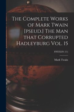 The Complete Works of Mark Twain [pseud.] The Man That Corrupted Hadleyburg Vol. 15; FFITEEN (15) - Twain, Mark
