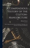 A Compendious History of the Cotton-manufacture