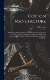 Cotton Manufacture: a Manual of Practical Instruction in the Processes of Opening, Carding, Combing, Drawing, Doubling, and Spinning of Co