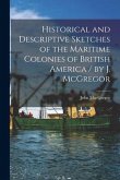 Historical and Descriptive Sketches of the Maritime Colonies of British America [microform] / by J. McGregor