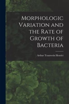 Morphologic Variation and the Rate of Growth of Bacteria - Henrici, Arthur Trautwein