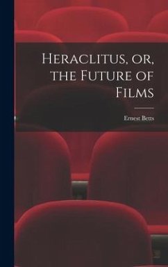 Heraclitus, or, the Future of Films - Betts, Ernest
