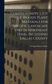 Comprehensive Lists of Woody Plant Materials for Specific Landscape Uses in Northeast Texas, Including Dallas County