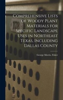 Comprehensive Lists of Woody Plant Materials for Specific Landscape Uses in Northeast Texas, Including Dallas County - Fisher, George Morris