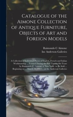 Catalogue of the Aimone Collection of Antique Furniture, Objects of Art and Foreign Models - Aimone, Raimondo C