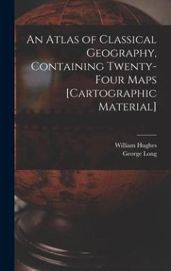 An Atlas of Classical Geography, Containing Twenty-four Maps [cartographic Material] - Hughes, William; Long, George