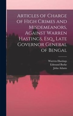 Articles of Charge of High Crimes and Misdemeanors, Against Warren Hastings, Esq., Late Governor General of Bengal - Burke, Edmund