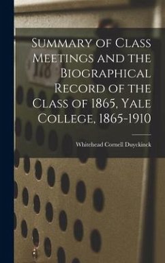 Summary of Class Meetings and the Biographical Record of the Class of 1865, Yale College, 1865-1910 - Duyckinck, Whitehead Cornell