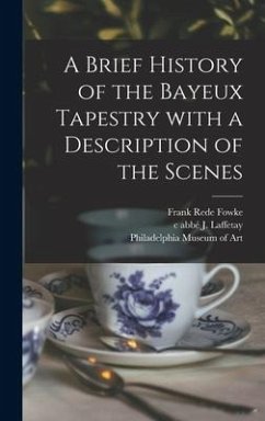 A Brief History of the Bayeux Tapestry With a Description of the Scenes - Fowke, Frank Rede