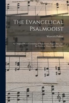 Cover The Evangelical Psalmodist: an Original Work Consisting of Plain Tunes, Fuges [sic], and Set Pieces in Three and Four Parts