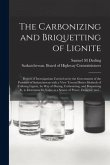 The Carbonizing and Briquetting of Lignite [microform]: Report of Investigations Carried on by the Government of the Province of Saskatchewan With a V