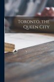 Toronto, the Queen City [microform]