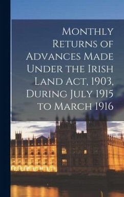 Monthly Returns of Advances Made Under the Irish Land Act, 1903, During July 1915 to March 1916 - Anonymous