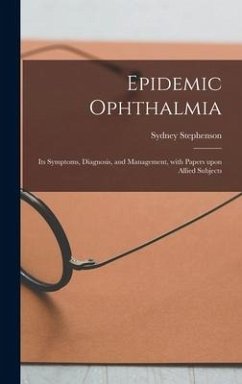 Epidemic Ophthalmia; Its Symptoms, Diagnosis, and Management, With Papers Upon Allied Subjects - Stephenson, Sydney