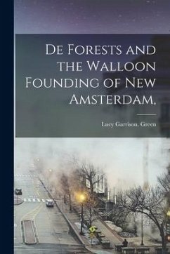 De Forests and the Walloon Founding of New Amsterdam, - Green, Lucy Garrison