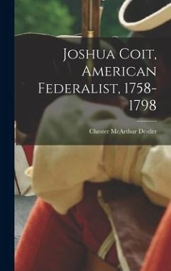 Joshua Coit, American Federalist, 1758-1798 - Destler, Chester McArthur