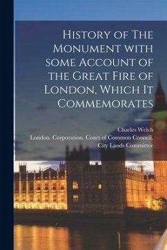 History of The Monument With Some Account of the Great Fire of London, Which It Commemorates - Welch, Charles