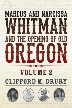 Marcus and Narcissa Whitman and the Opening of Old Oregon Volume 2 - Drury, Clifford M