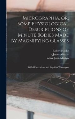 Micrographia, or, Some Physiological Descriptions of Minute Bodies Made by Magnifying Glasses: With Observations and Inquiries Thereupon - Hooke, Robert