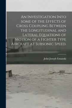 An Investigation Into Some of the Effects of Cross Coupling Between the Longitudinal and Lateral Equations of Motion of a Fighter Type Aircraft at Sub - Emanski, John Joseph