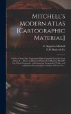 Mitchell's Modern Atlas [cartographic Material]: a Series of Forty-four Copperplate Maps, Compiled From the Great Atlases of ..., Drawn and Engraved E