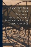 The Society Blue Book of Toronto, Hamilton and London. A Social Directory 1908