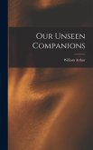 Our Unseen Companions [microform]