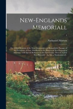 New-Englands Memoriall: or, A Brief Relation of the Most Memorable and Remarkable Passages of the Providence of God, Manifested to the Planter