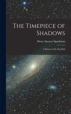 The Timepiece of Shadows: a History of the Sun Dial - Spackman, Henry Spencer