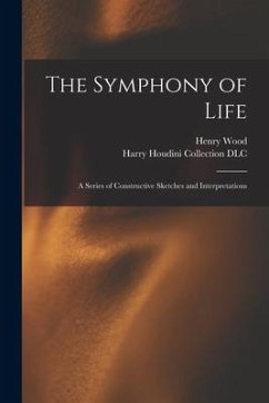 The Symphony of Life: a Series of Constructive Sketches and Interpretations - Wood, Henry