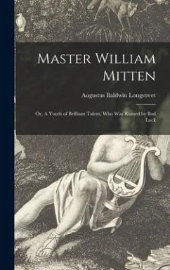 Master William Mitten: or, A Youth of Brilliant Talent, Who Was Ruined by Bad Luck - Longstreet, Augustus Baldwin