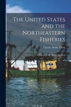 The United States and the Northeastern Fisheries [microform]: a History of the Fishery Question - Elliott, Charles Burke