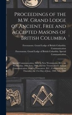 Proceedings of the M.W. Grand Lodge of Ancient, Free and Accepted Masons of British Columbia [microform]: Special Communication, Held in New Westminst