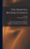 The Marvels Beyond Science: (L'occultisme Hier Et Aujourd'hui; Le Merveilleux Préscientifique): Being a Record of Progress Made in the Reduction o