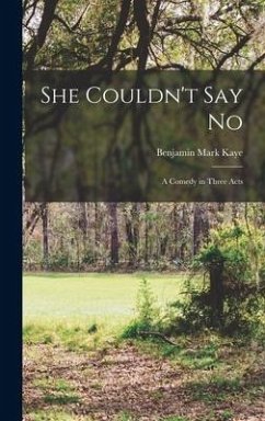 She Couldn't Say No; a Comedy in Three Acts - Kaye, Benjamin Mark