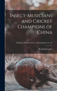 Insect-musicians and Cricket Champions of China; Fieldiana, Popular Series, Anthropology, no. 22 - Laufer, Berthold
