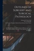 Outlines of Surgery and Surgical Pathology [electronic Resource]: Including the Diagnosis and Treatment of Obscure and Urgent Cases and the Surgical A